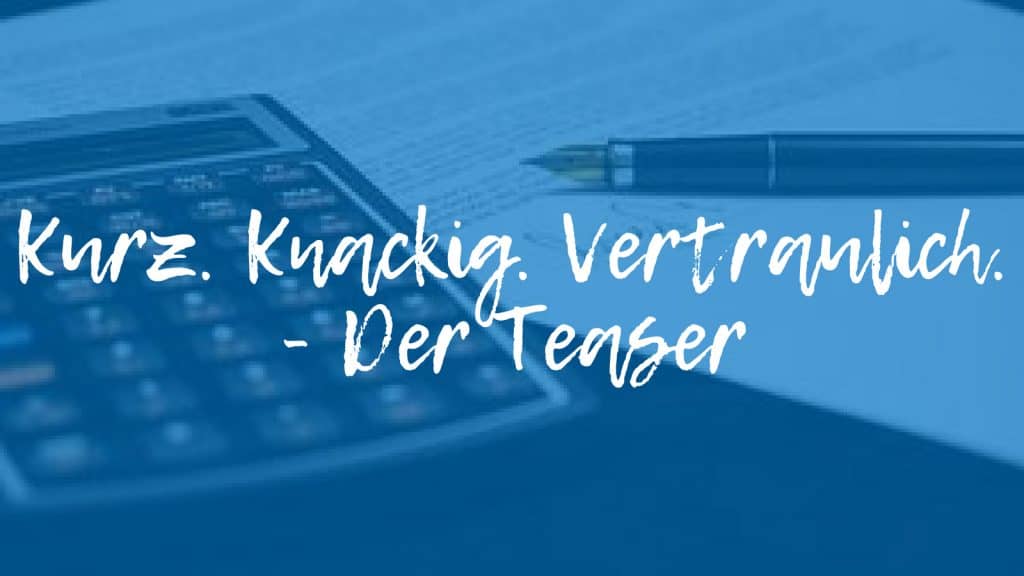 Taschenrechner und Füller hinter Schriftzug: Kurz.Knackig.Vertraulich.Der Teaser